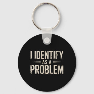 Womens Identify As A Problem Funny Sarcastic Key Ring