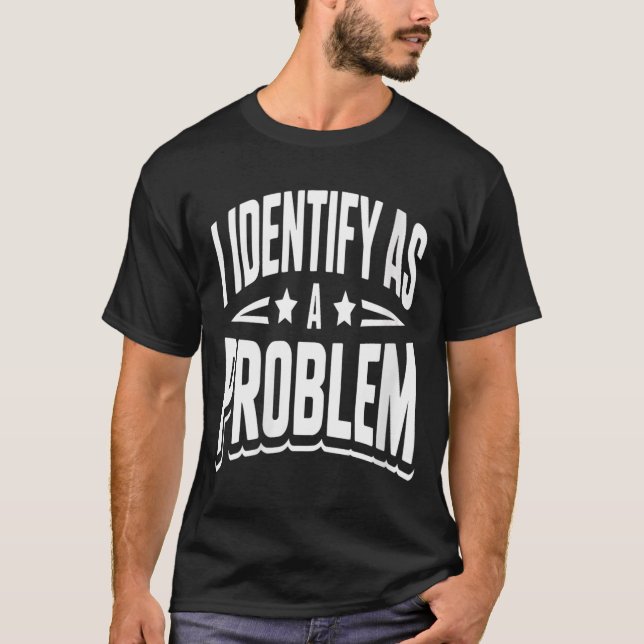 Womens Identify As A Problem Funny Sarcastic T-Shirt (Front)