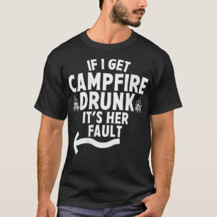 Womens If I Get Campfire Drunk It's Her Fault Camp T-Shirt