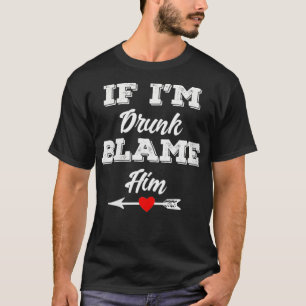 Womens If I'm Drunk Blame Him Funny Group Couples  T-Shirt