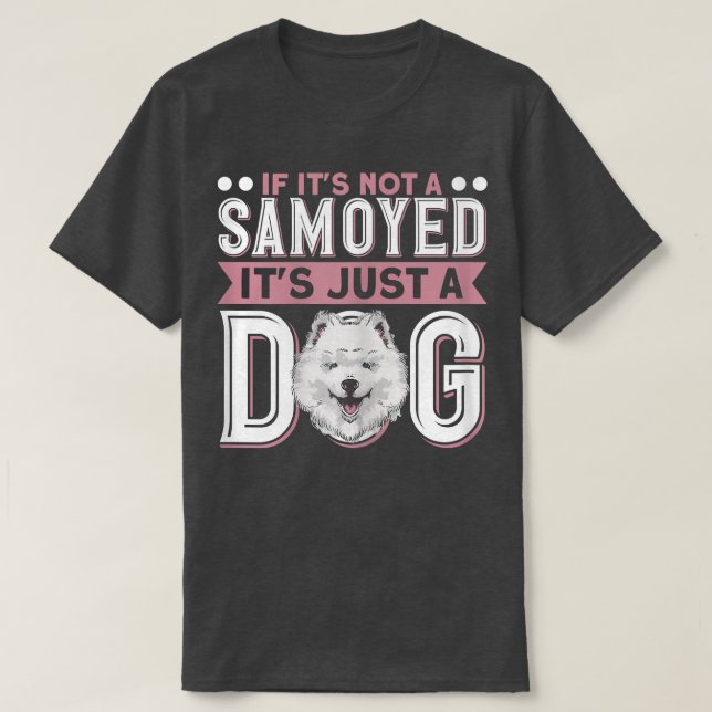 Womens If It's Not A Samoyed It's Just A Dog Dog O T-Shirt (Design Front)