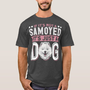 Womens If It's Not A Samoyed It's Just A Dog Dog O T-Shirt