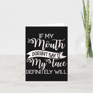 Womens If Mouth Doesnt Say Face Will Sarcastic Card