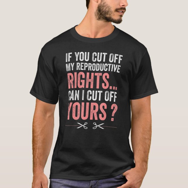 Womens If You Cut Off My Reproductive Rights Can I T-Shirt (Front)
