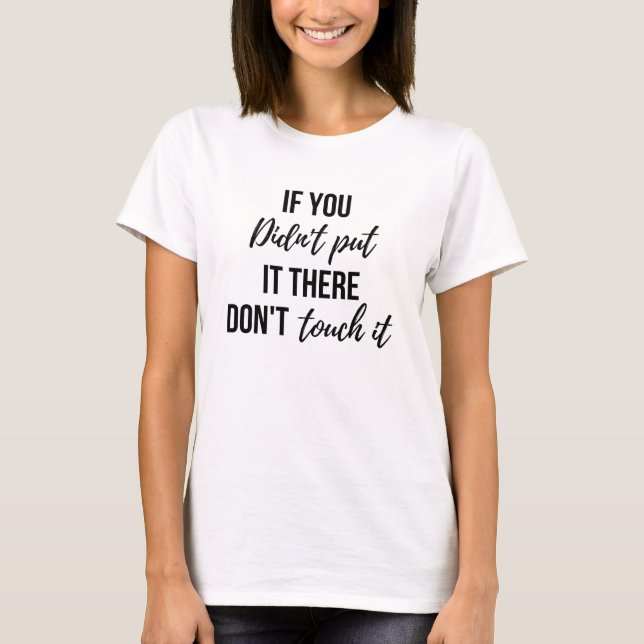 Womens If You Didn't Put It There Don't Touch It T-Shirt (Front)