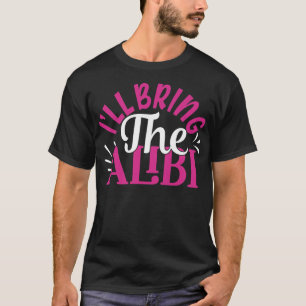Womens I'll Bring The Alibi BFF Matching Girls Nig T-Shirt