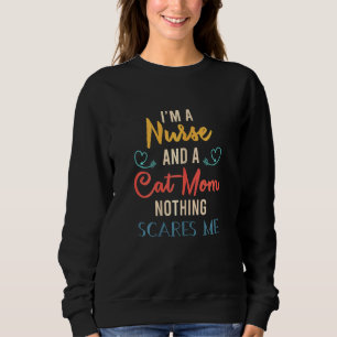 Womens Im A Nurse And A Cat Mum Nothing Scares Me Sweatshirt