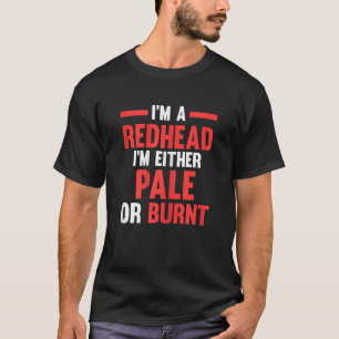 Womens I'm a Redhead I'm either pale or burnt Redh T-Shirt