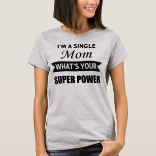Womens I'm a Single Mom What's Your Super Power  T-Shirt