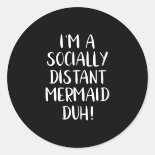 Womens Im a Socially Distant Mermaid Duh Funny Classic Round Sticker