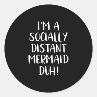Womens Im a Socially Distant Mermaid Duh Funny Classic Round Sticker