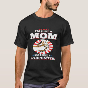 Womens Im Just A Mum Who Raised A CARPENTER T-Shir T-Shirt