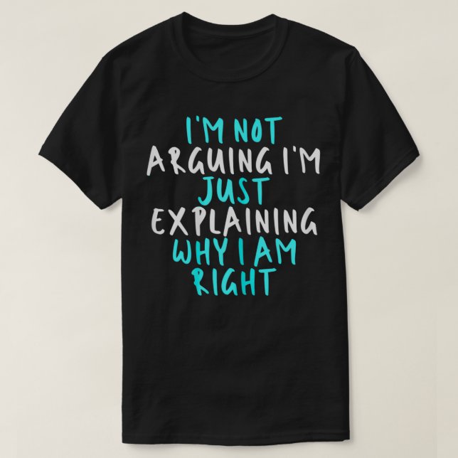 Womens I'm Not Arguing I'm Just Eplaining Why I Am T-Shirt (Design Front)