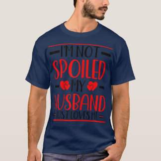 Womens I'm not Spoiled my Husband Just Loves Me  W T-Shirt