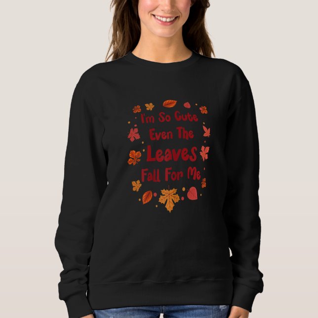 Womens I'm So Cute Even The Leaves Fall For Me   F Sweatshirt (Front)