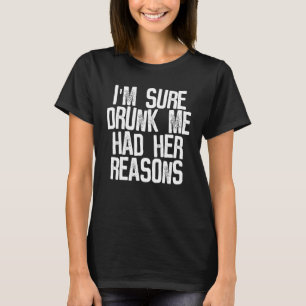Womens I'm Sure Drunk Me Had Her Reasons Drinking T-Shirt