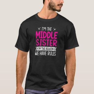 Womens I'm The Middle Sister I'm The Reason We Hav T-Shirt
