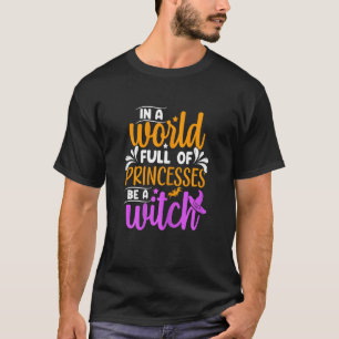 Womens in a world full of princesses be a witch go T-Shirt