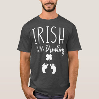 Womens Irish I was Drinking Funny St Patricks Day  T-Shirt