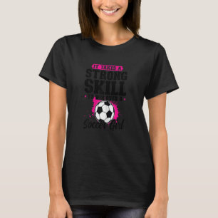 Womens It Takes A Strong Skill Soccer Girl Soccer  T-Shirt