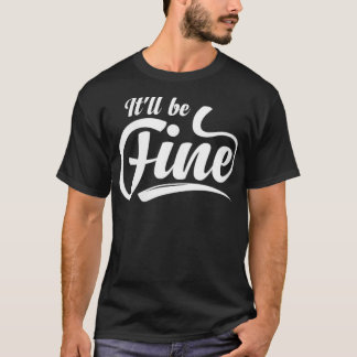 Womens Itll be Fine  Motivational Inspirational Me T-Shirt