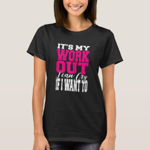 Womens It's My Workout I Can Cry If I Want To Wome T-Shirt