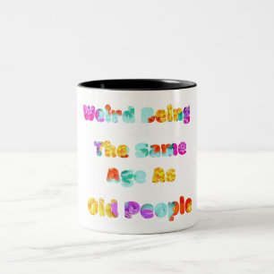 Womens Its Weird Being The Same Age As Old People  Two-Tone Coffee Mug