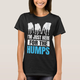 Womens Iu2019m Just Here For The Humps Quote For A T-Shirt