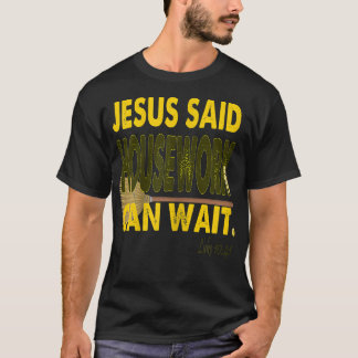 Womens Jesus Said Housework Can Wait Funny Mother' T-Shirt