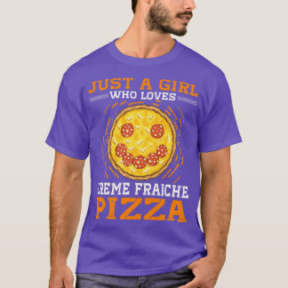 Womens Just A Girl Who Loves Creme Fraiche Pizza T-Shirt