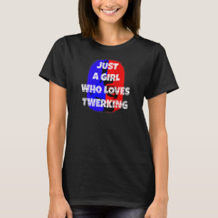 Womens Just A Girl Who Loves Twerking Twerking Gir T-Shirt