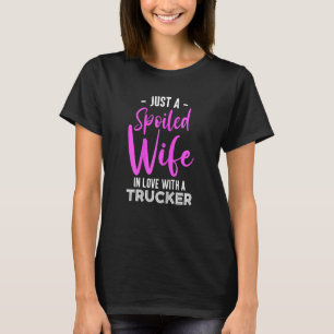 Womens Just A Spoiled Wife In Love With A Trucker T-Shirt