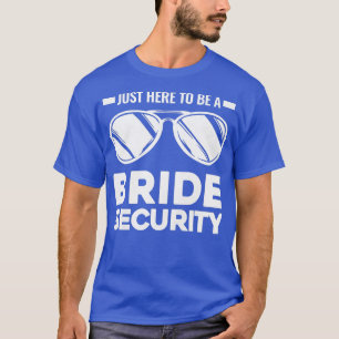 Womens Just here to be bride security bridesmaids T-Shirt