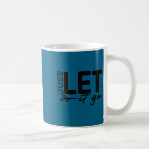 Womens Just Let It Go Sitive Quote Insrational Mot Coffee Mug