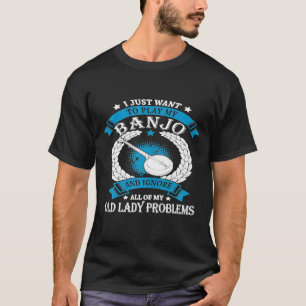 Womens Just Want To Play Banjo And Ignore My Old L T-Shirt