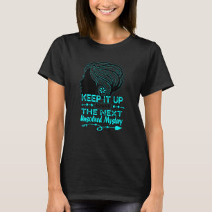 Womens Keep It Up And You'll Be The Next Unsolved T-Shirt
