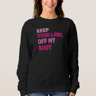Womens Keep Your Laws Off My Body Pro Choice Femin Sweatshirt