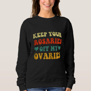 Womens Keep Your Rosaries Off My Ovaries Abortion Sweatshirt