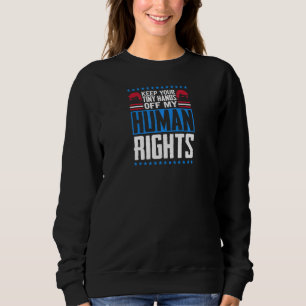 Womens Keep Your Tiny Hands Off My Human Rights Fe Sweatshirt