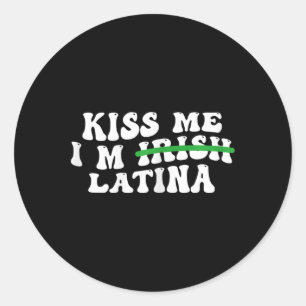 Womens Kiss Me I’m Irish Latina - Funny Hispanic S Classic Round Sticker