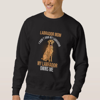 Womens Labrador Mum I Don't Own My Labrador Labrad Sweatshirt