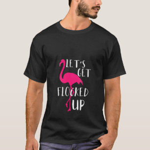 Womens Let s Get Flocked Up Party Drinking Funny F T-Shirt