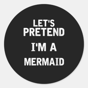 Womens Lets Pretend Im a Mermaid Funny Halloween Classic Round Sticker