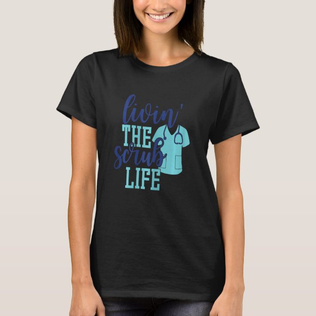 Womens Livin The Scrub Life  Nurse RN LPN CNA Nurs T-Shirt (Front)