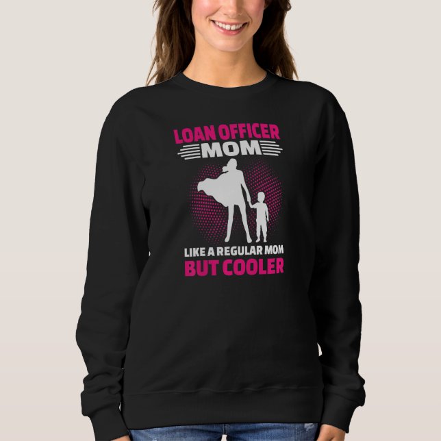 Womens Loan Officer Mom Like A Regular Mom But Coo Sweatshirt (Front)