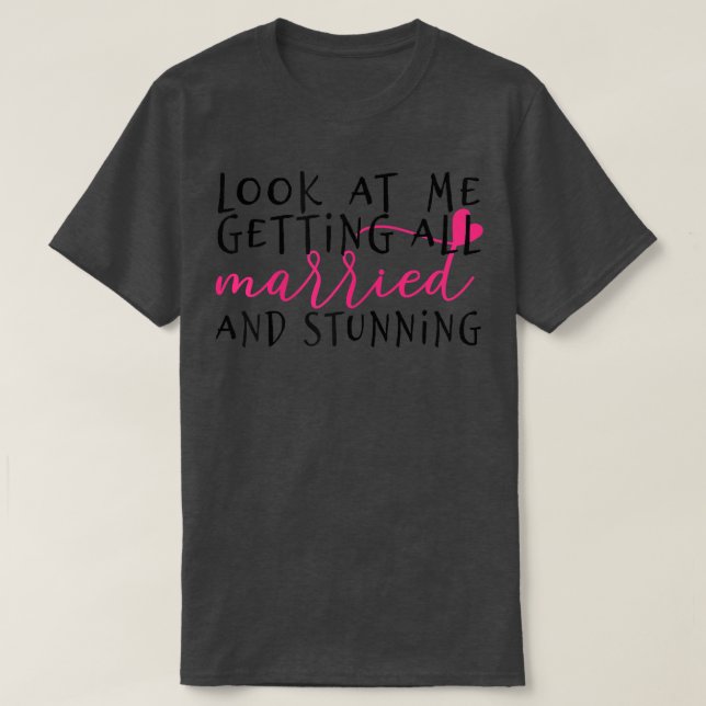 Womens Look at me getting all MARRIED & stunning b T-Shirt (Design Front)