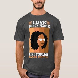 Womens Love black people like you love black cultu T-Shirt