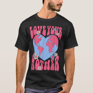 Womens Love Your Mother Earth Also Cute For Moms D T-Shirt