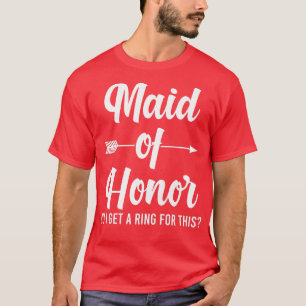 Womens maid of honour do I get a ring for this bri T-Shirt