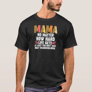 Womens mama no matter how hard life gets at least  T-Shirt